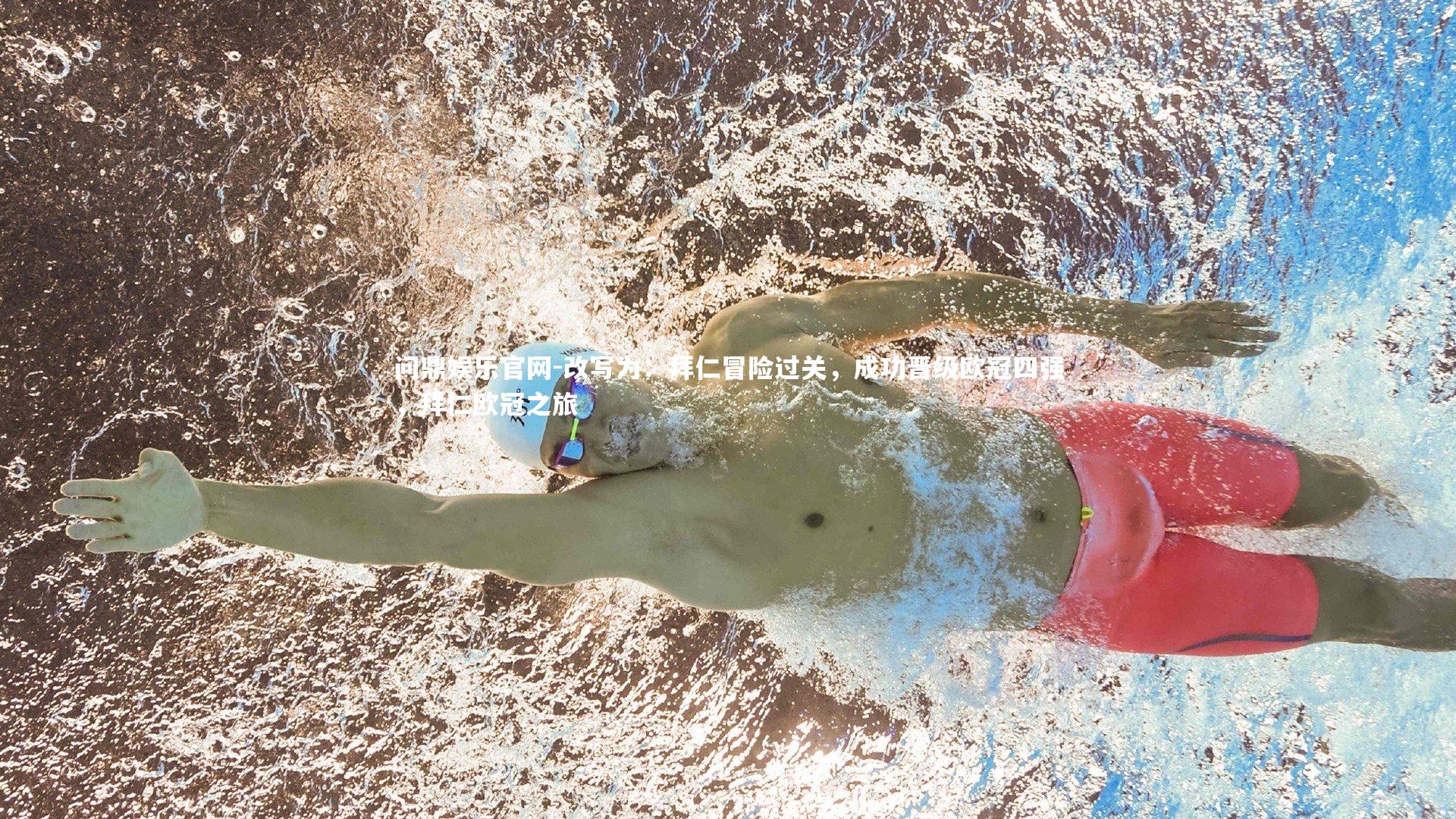 问鼎娱乐官网-改写为:拜仁冒险过关,成功晋级欧冠四强,拜仁欧冠之旅