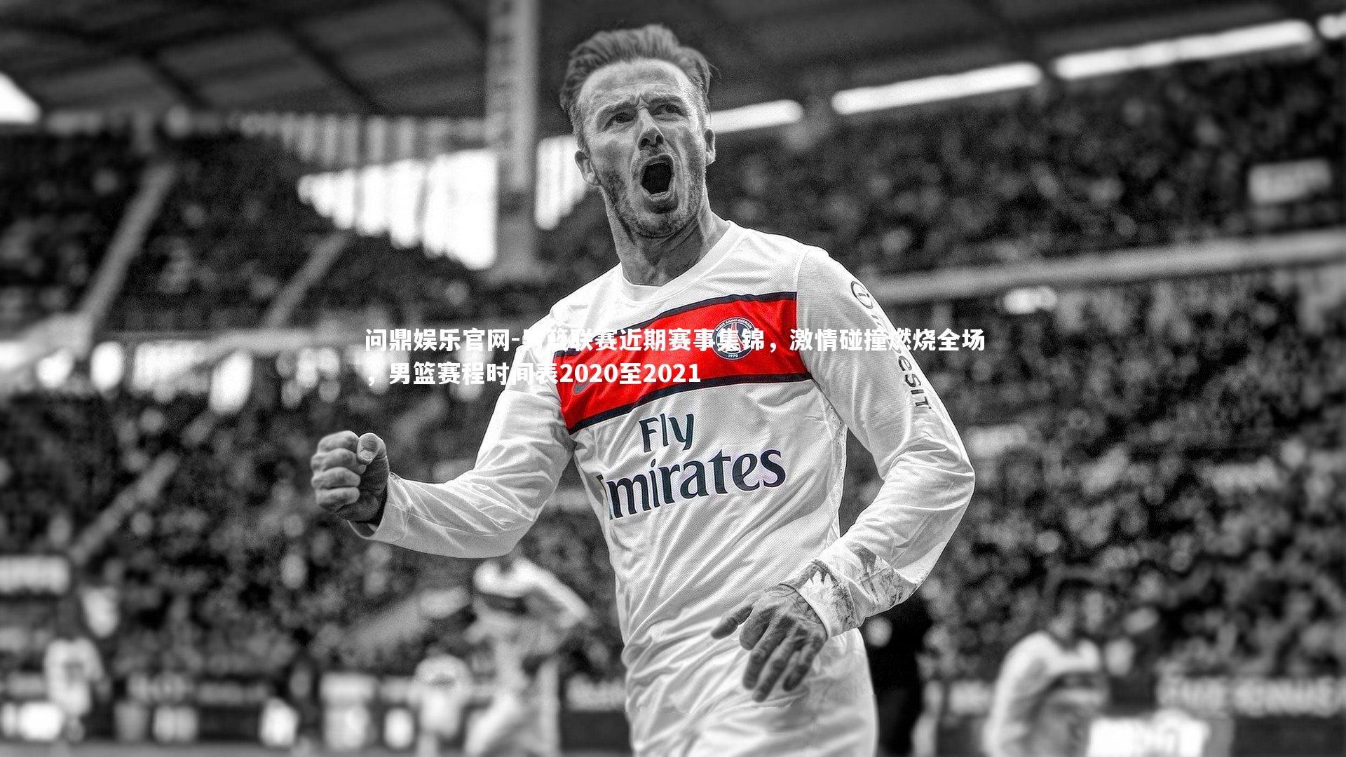 男篮联赛近期赛事集锦,激情碰撞燃烧全场,男篮赛程时间表2020至2021