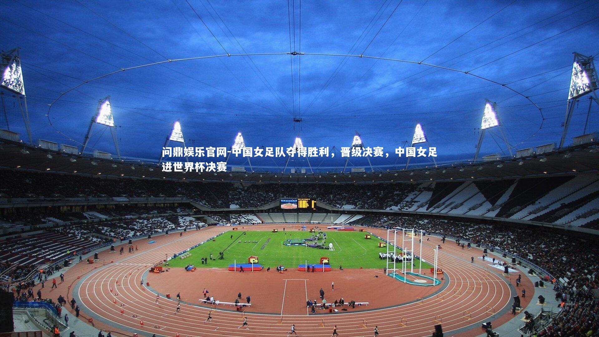 问鼎娱乐官网-中国女足队夺得胜利,晋级决赛,中国女足进世界杯决赛