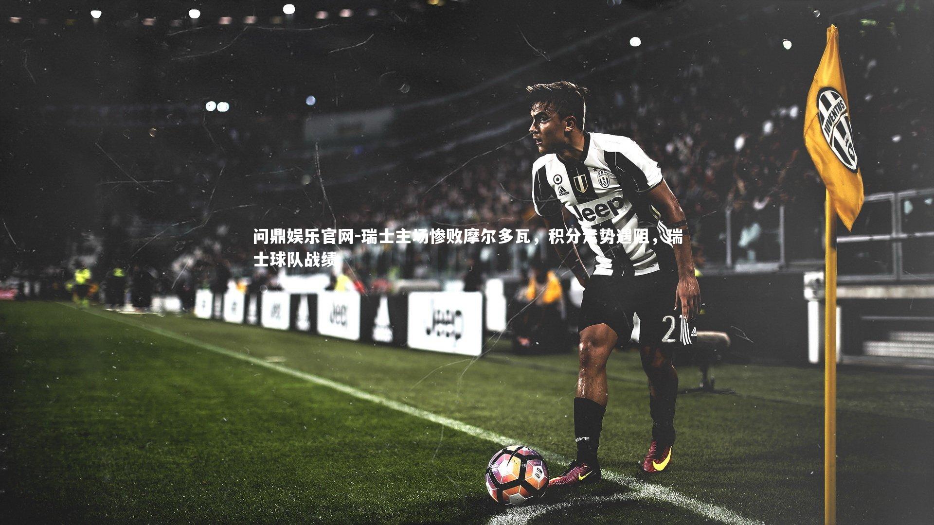 问鼎娱乐官网-瑞士主场惨败摩尔多瓦，积分走势遇阻，瑞士球队战绩