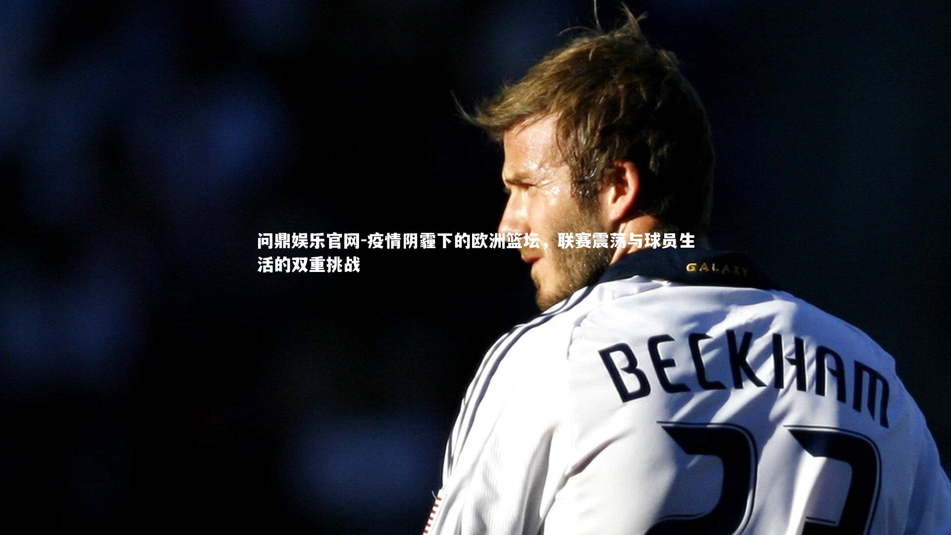 疫情阴霾下的欧洲篮坛，联赛震荡与球员生活的双重挑战